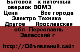 Бытовой 4-х ниточный оверлок ВОМЗ 151-4D › Цена ­ 2 000 - Все города Электро-Техника » Другое   . Ярославская обл.,Переславль-Залесский г.